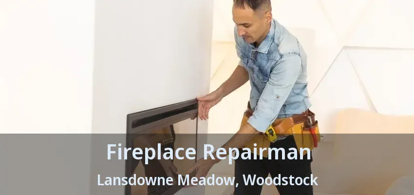 Fireplace Repairman Lansdowne Meadow, Woodstock - ON