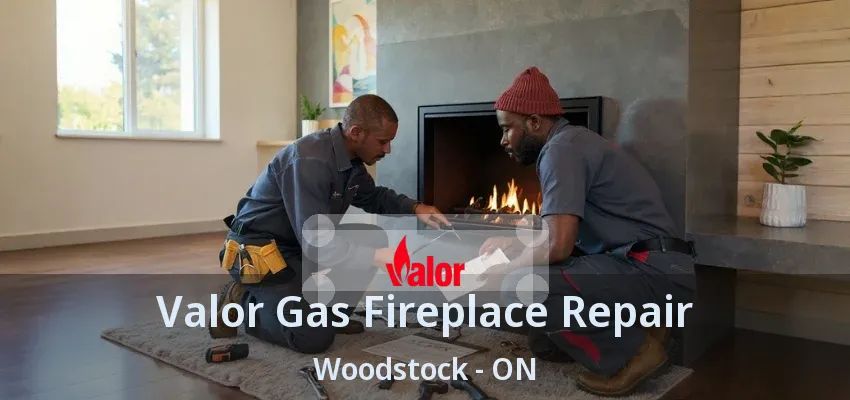 Valor Gas Fireplace Repair Woodstock - ON Valor Gas Fireplace Repair Woodstock - ON