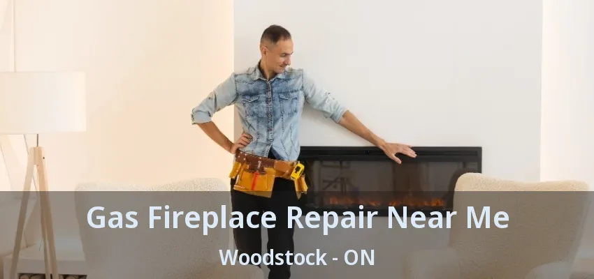 Gas Fireplace Repair Near Me Woodstock - ON
