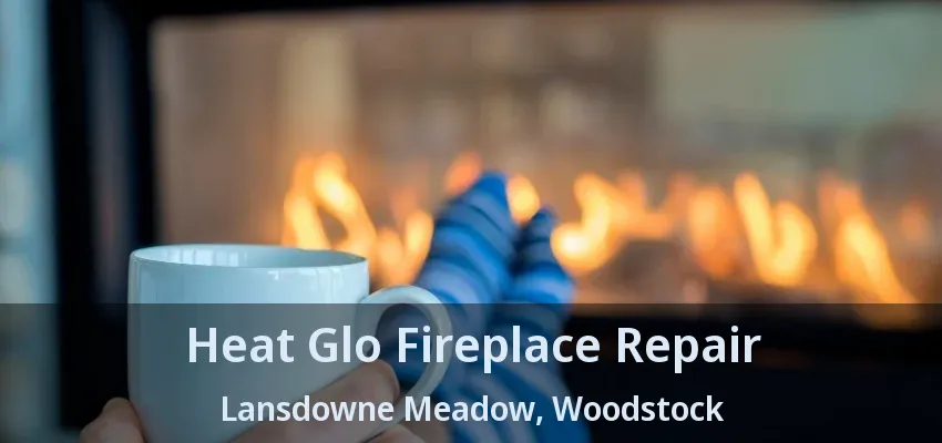 Heat Glo Fireplace Repair Lansdowne Meadow, Woodstock - ON Heat Glo Fireplace Repair Lansdowne Meadow, Woodstock - ON