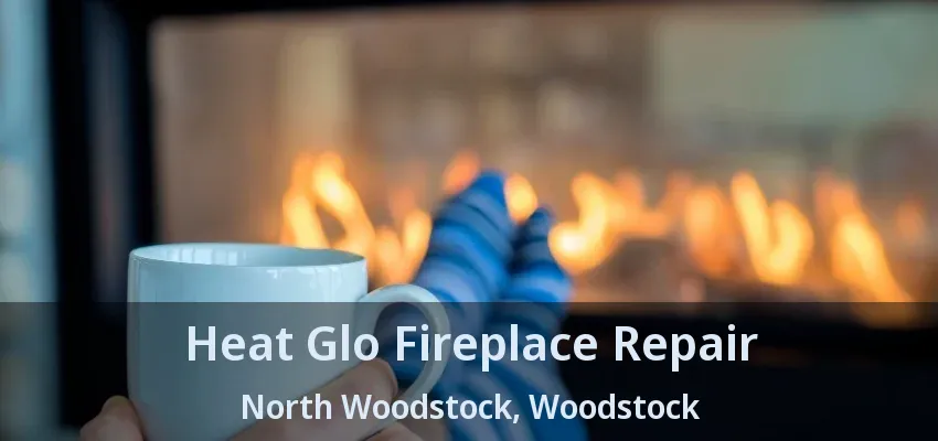 Heat Glo Fireplace Repair North Woodstock, Woodstock - ON