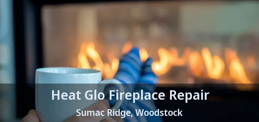 Heat Glo Fireplace Repair Sumac Ridge, Woodstock - ON