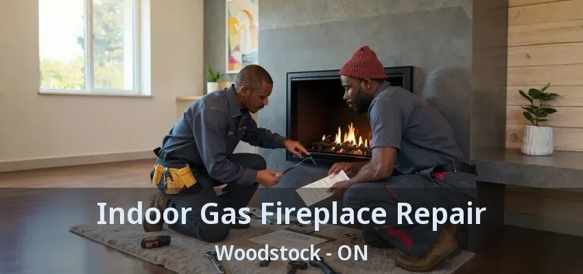 Indoor Gas Fireplace Repair Woodstock - ON Indoor Gas Fireplace Repair Woodstock - ON