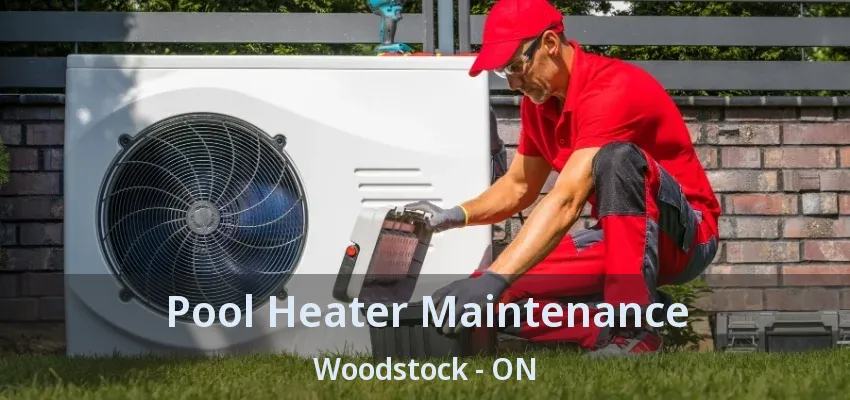 Pool Heater Maintenance Woodstock - ON