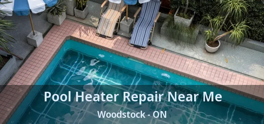 Pool Heater Repair Near Me Woodstock - ON Pool Heater Repair Near Me Woodstock - ON