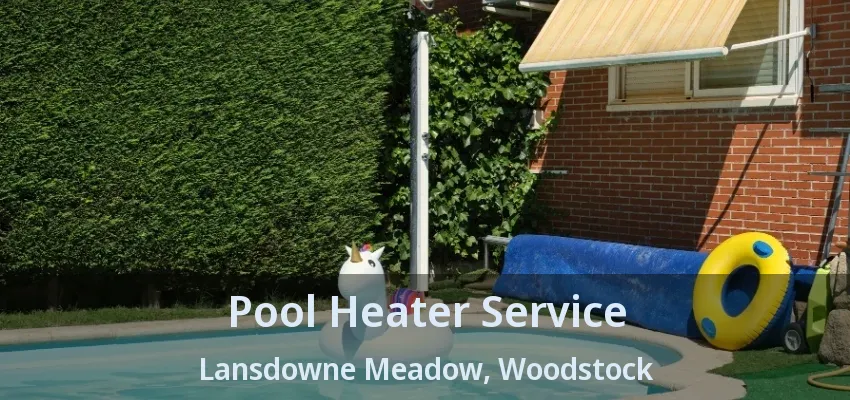 Pool Heater Service Lansdowne Meadow, Woodstock - ON