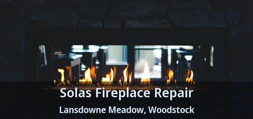 Solas Fireplace Repair Lansdowne Meadow, Woodstock - ON Solas Fireplace Repair Lansdowne Meadow, Woodstock - ON
