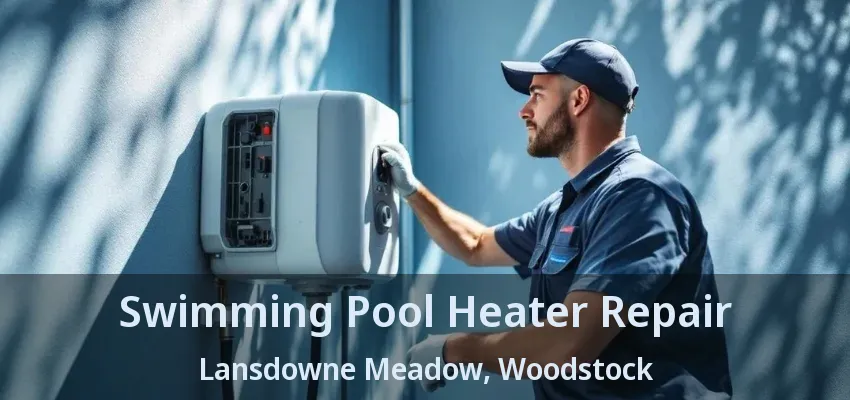 Swimming Pool Heater Repair Lansdowne Meadow, Woodstock - ON Swimming Pool Heater Repair Lansdowne Meadow, Woodstock - ON