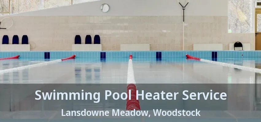 Swimming Pool Heater Service Lansdowne Meadow, Woodstock - ON