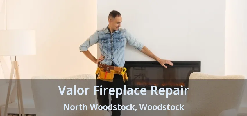 Valor Fireplace Repair North Woodstock, Woodstock - ON
