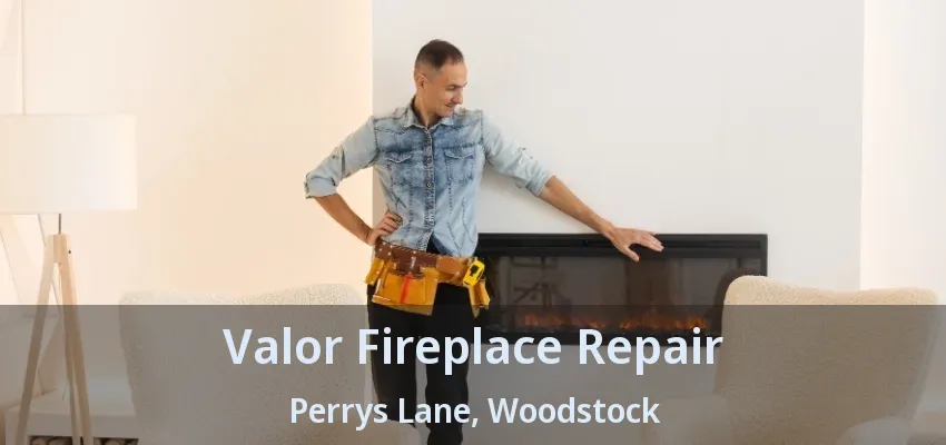 Valor Fireplace Repair Perrys Lane, Woodstock - ON Valor Fireplace Repair Perrys Lane, Woodstock - ON