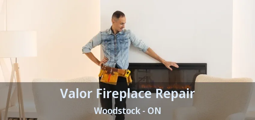 Valor Fireplace Repair Woodstock - ON