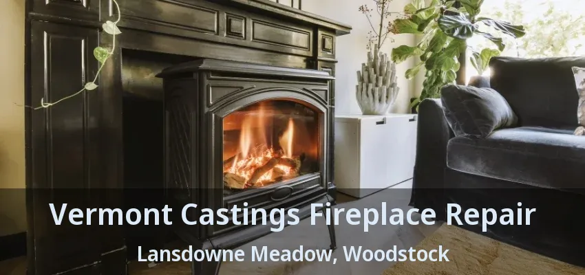 Vermont Castings Fireplace Repair Lansdowne Meadow, Woodstock - ON Vermont Castings Fireplace Repair Lansdowne Meadow, Woodstock - ON