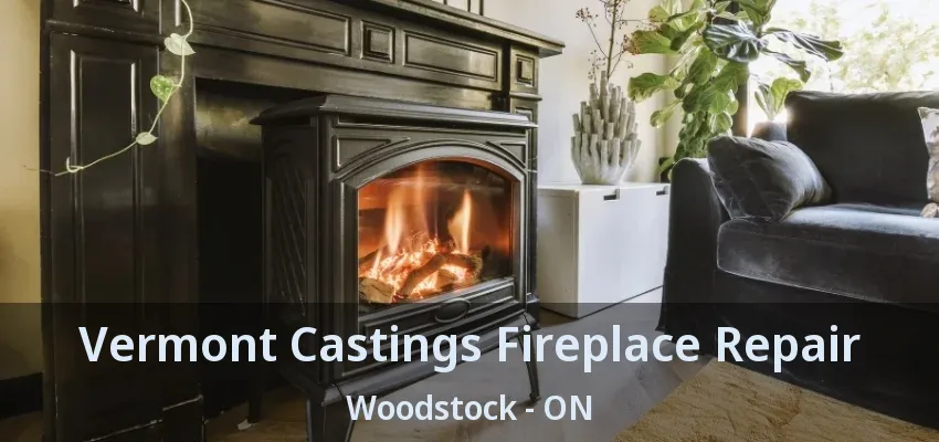 Vermont Castings Fireplace Repair Woodstock - ON