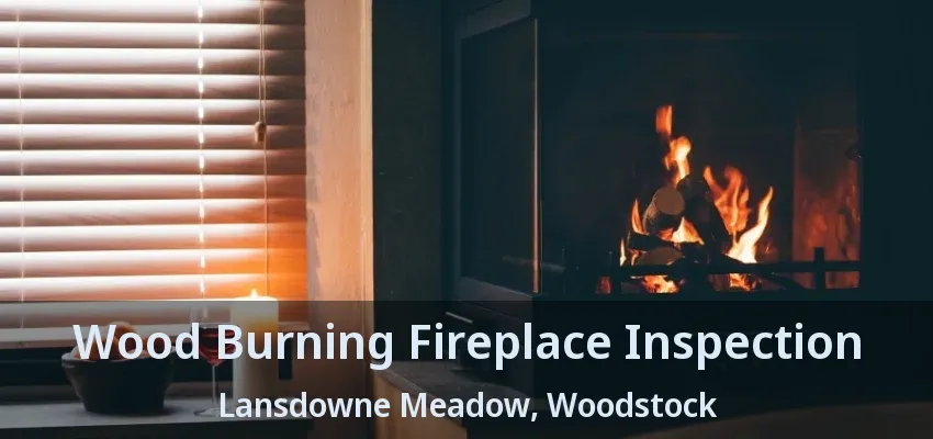 Wood Burning Fireplace Inspection Lansdowne Meadow, Woodstock - ON Wood Burning Fireplace Inspection Lansdowne Meadow, Woodstock - ON